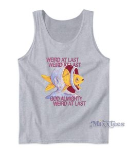 Weird At Last God Almighty Weird At Last Tank Top