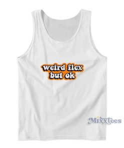 Weird Flex But Ok Tank Top For Unisex Weird Flex But Ok Tank Top For Unisex