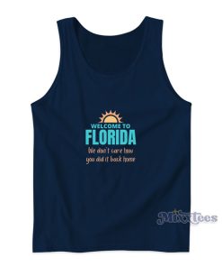 Welcome To Florida We Dont Care How You Did It Back Home Tank Top 1