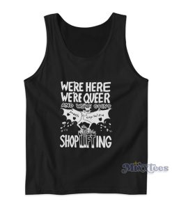 We’re Here We’re Queer And Shoplifting Tank Top We’re Here We’re Queer And Shoplifting Tank Top