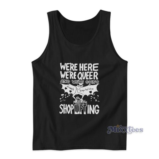 We’re Here We’re Queer And Shoplifting Tank Top