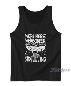 We’re Here We’re Queer And Shoplifting Tank Top