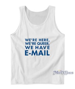 We’re Here We’re Queer We Have Email Tank Top We’re Here We’re Queer We Have Email Tank Top