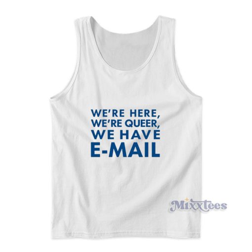 We’re Here We’re Queer We Have Email Tank Top