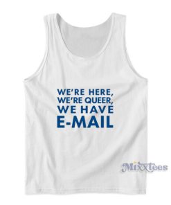 We’re Here We’re Queer We Have Email Tank Top