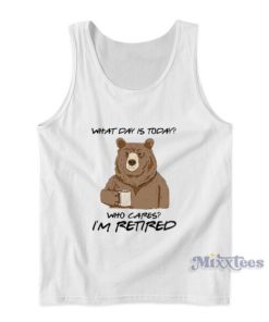 What Day Is Today Who Cares I’m Retired Tank Top