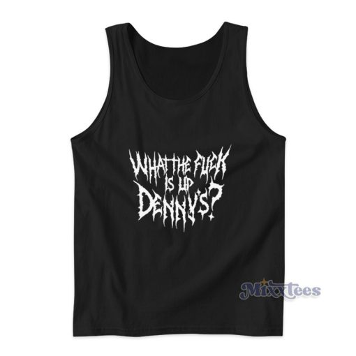 What The Fuck Is Up Denny’s Tank Top