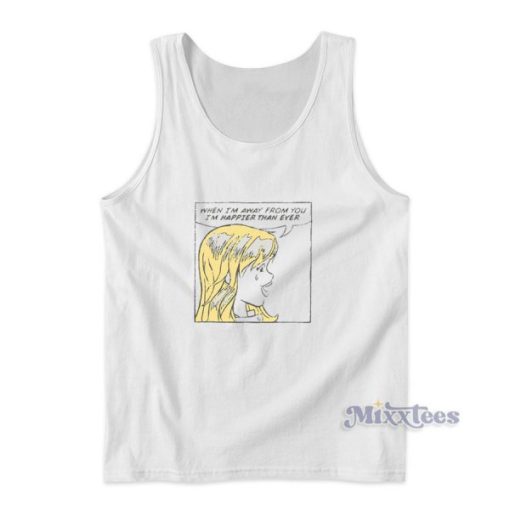 When Im Away From You Im Happier Than Ever Tank Top