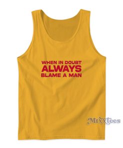 When In Doubt Always Blame A Man Tank Top When In Doubt Always Blame A Man Tank Top