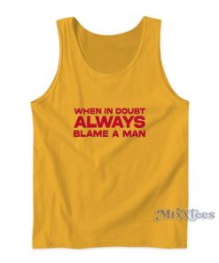 When In Doubt Always Blame A Man Tank Top