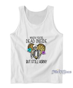 When You’re Dead Inside But Still Horny Tank Top When You’re Dead Inside But Still Horny Tank Top