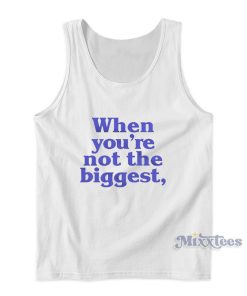 When You’re Not The Biggest Tank Top For Unisex When You’re Not The Biggest Tank Top For Unisex