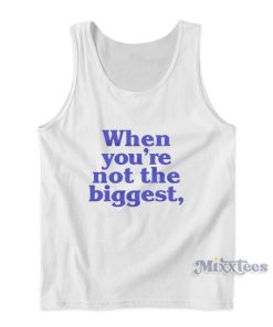 When You’re Not The Biggest Tank Top For Unisex