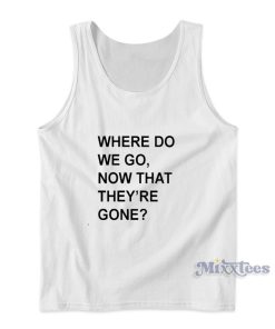 Where Do We Go Now That They’re Gone Tank Top for Unisex Where Do We Go Now That They’re Gone Tank Top for Unisex
