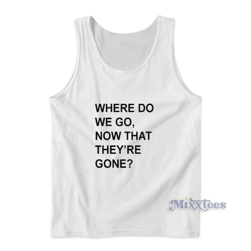 Where Do We Go Now That They’re Gone Tank Top for Unisex