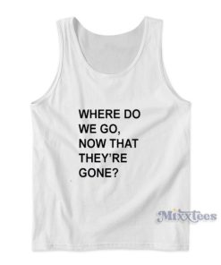 Where Do We Go Now That They’re Gone Tank Top for Unisex