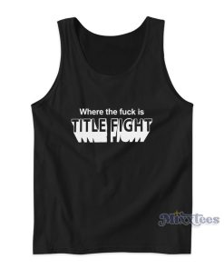Where The Fuck Is Title Fight Tank Top Where The Fuck Is Title Fight Tank Top