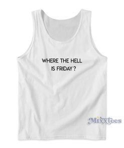 Where The Hell Is Friday Tank Top for Unisex Where The Hell Is Friday Tank Top for Unisex