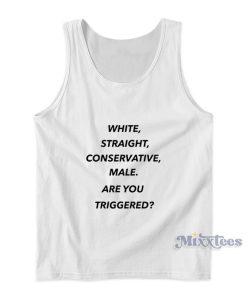 White Straight Conservative Male Are You Triggered Tank Top White Straight Conservative Male Are You Triggered Tank Top