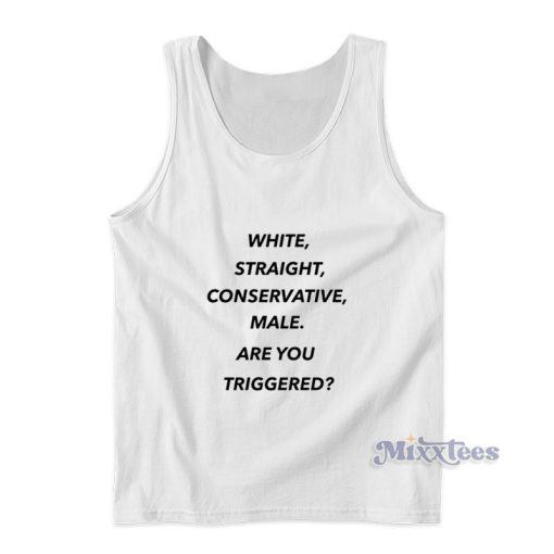 White Straight Conservative Male Are You Triggered Tank Top