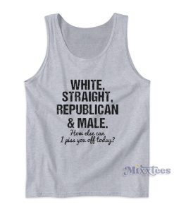 White Straight Republican Male Piss You Off Tank Top White Straight Republican Male Piss You Off Tank Top