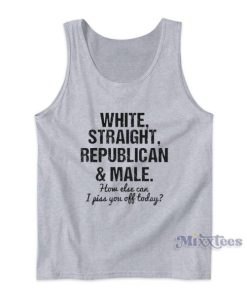 White Straight Republican Male Piss You Off Tank Top