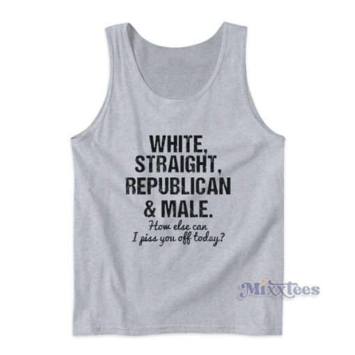 White Straight Republican Male Piss You Off Tank Top