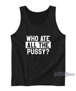 Who Ate All The Pussy Tank Top for Unisex Who Ate All The Pussy Tank Top for Unisex