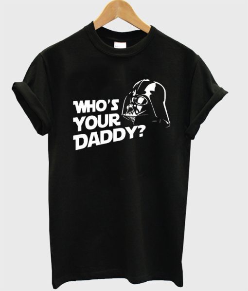 Who’s Your Daddy Darth vader T-shirt