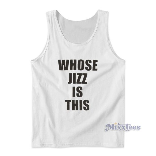 Whose Jizz Is This Tank Top for Unisex