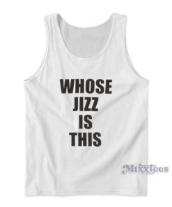 Whose Jizz Is This Tank Top for Unisex