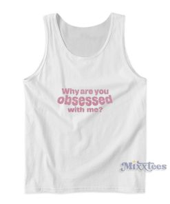 Why Are You Obsessed With Me Tank Top Why Are You Obsessed With Me Tank Top