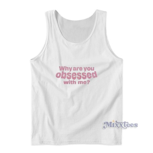 Why Are You Obsessed With Me Tank Top