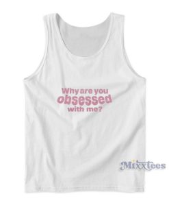 Why Are You Obsessed With Me Tank Top