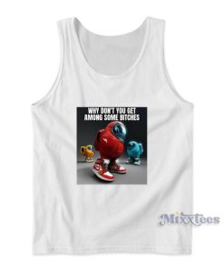 Why Dont You Get Among Some Bitches Tank Top