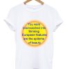 You Were Brainwashed Into Thinking European Features T-Shirt