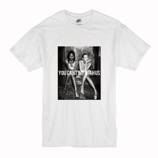 You can’t sit with us Kate Moss and Naomi campbell T-shirt