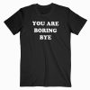 You’re boring bye T-shirt