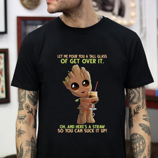 Baby Groot let me pour you a tall glass of get over t-shirt