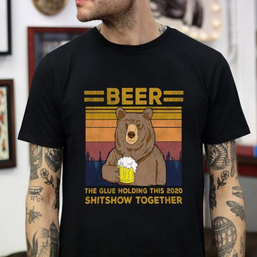 Bear beer the glue holding this 2020 shitshow together vintage t-shirt