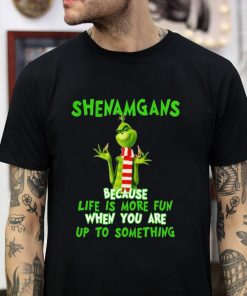 Grinch shenanigan because life is more fun t-shirt