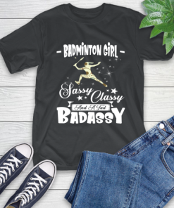 Badminton Girl Sassy Classy And A Tad Badassy T-Shirt
