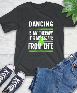 Dancing Is My Therapy It’s My Escape From Life T-Shirt
