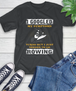 I Googled My Symptoms Turns Out I J Needed To Go Rowing T-Shirt
