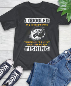 I Googled My Symptoms Turns Out I Needed To Go Fishing T-Shirt