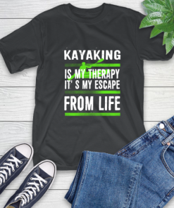 Kayaking Is My Therapy It’s My Escape From Life (1) T-Shirt