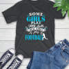 Some Girls Play With Dolls Real Girls Play US Football T-Shirt