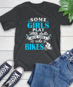 Some Girls Play With Dolls Real Girls Ride Bikes T-Shirt