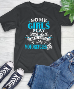 Some Girls Play With Dolls Real Girls Ride Motorcycles T-Shirt