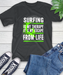 Surfing Is My Therapy It’s My Escape From Life T-Shirt